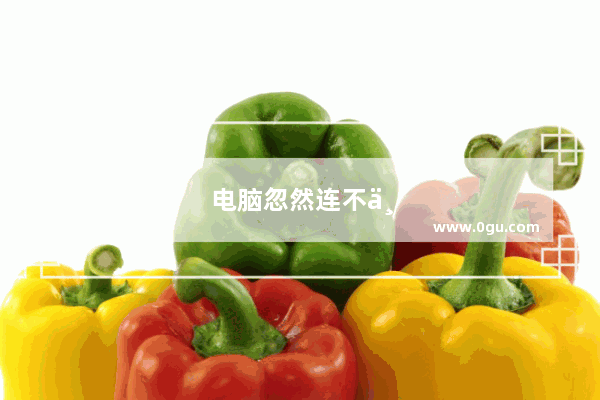 电脑忽然连不上wifi了是怎么回事
