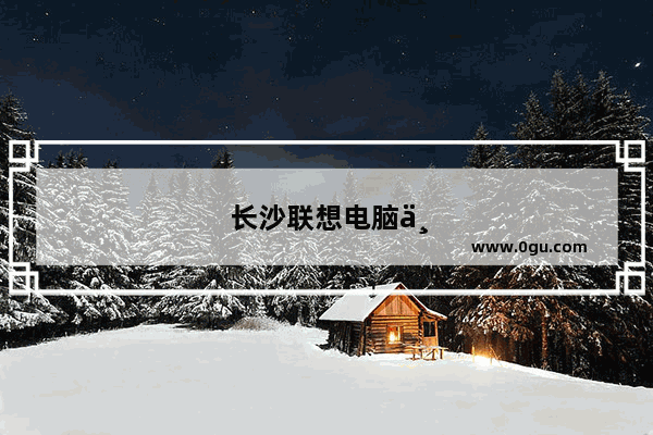 长沙联想电脑专卖店
