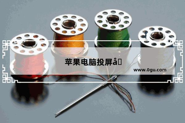 苹果电脑投屏到投影仪怎么设置