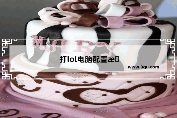 打lol电脑配置推荐