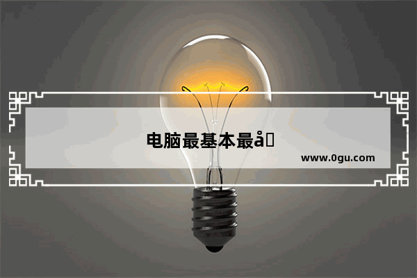 电脑最基本最全面的基础知识