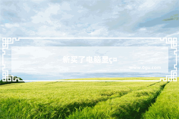 新买了电脑显示器如何查看好坏