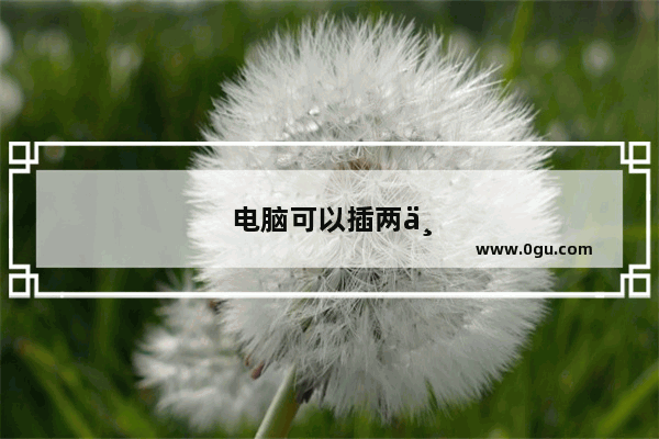 电脑可以插两个硬盘吗怎么插