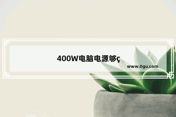 400W电脑电源够用吗