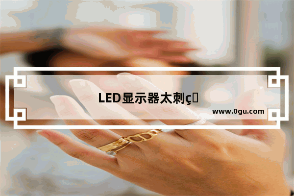 LED显示器太刺眼了怎么办