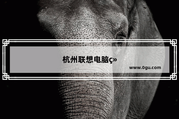 杭州联想电脑维修点