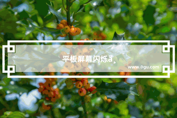 平板屏幕闪烁不停抖动