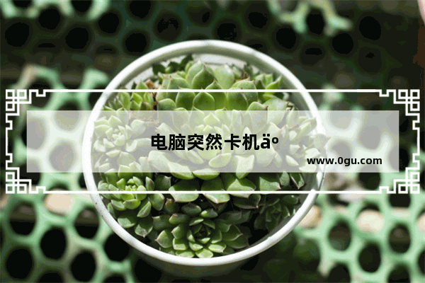 电脑突然卡机了怎么办 资料还没保存