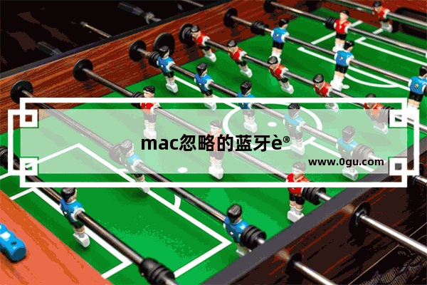 mac忽略的蓝牙设备如何再次连接