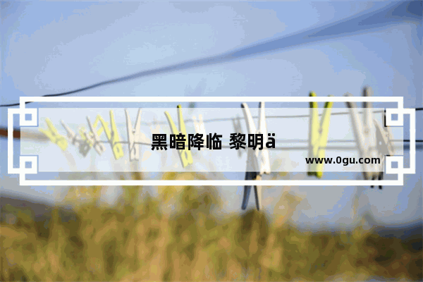 黑暗降临 黎明之前的意思