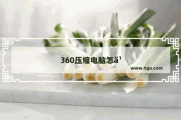360压缩电脑怎么打开