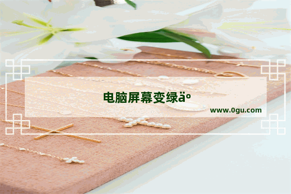 电脑屏幕变绿了怎么恢复原状
