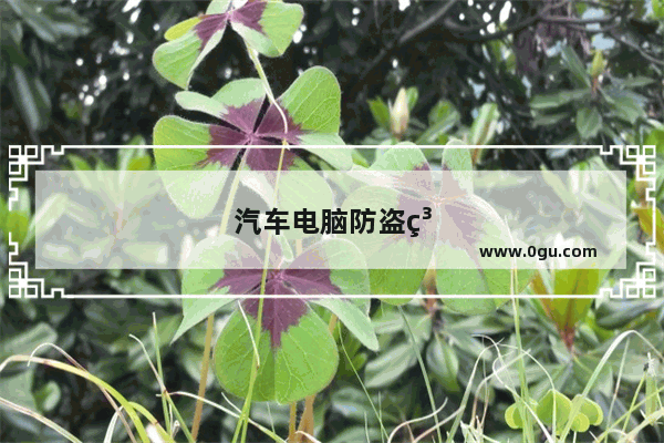 汽车电脑防盗系统怎么解除