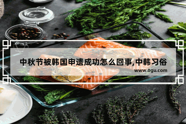中秋节被韩国申遗成功怎么回事,中韩习俗
