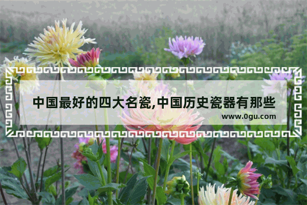 中国最好的四大名瓷,中国历史瓷器有那些