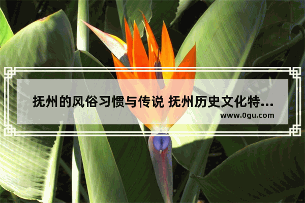 抚州的风俗习惯与传说 抚州历史文化特色介绍