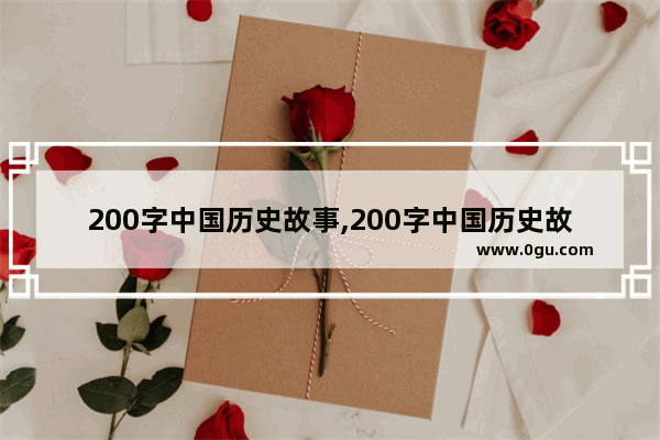 200字中国历史故事,200字中国历史故事