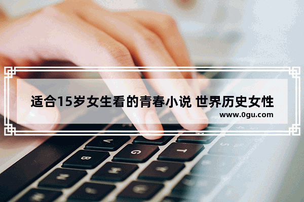适合15岁女生看的青春小说 世界历史女性的故事书推荐