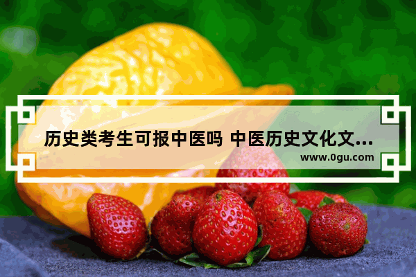 历史类考生可报中医吗 中医历史文化文章题目