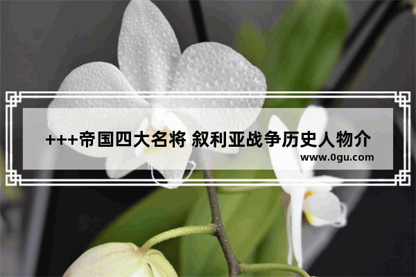+++帝国四大名将 叙利亚战争历史人物介绍