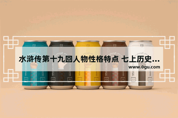 水浒传第十九回人物性格特点 七上历史人物特征