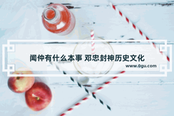 闻仲有什么本事 邓忠封神历史文化