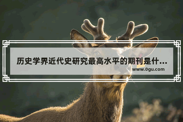 历史学界近代史研究最高水平的期刊是什么_稷下学宫的历史意义