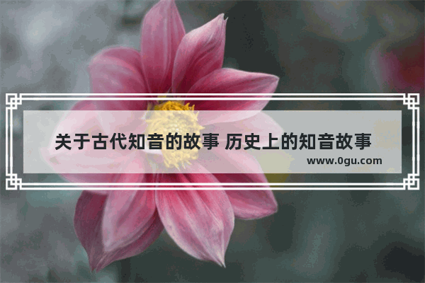 关于古代知音的故事 历史上的知音故事