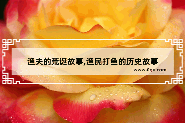 渔夫的荒诞故事,渔民打鱼的历史故事