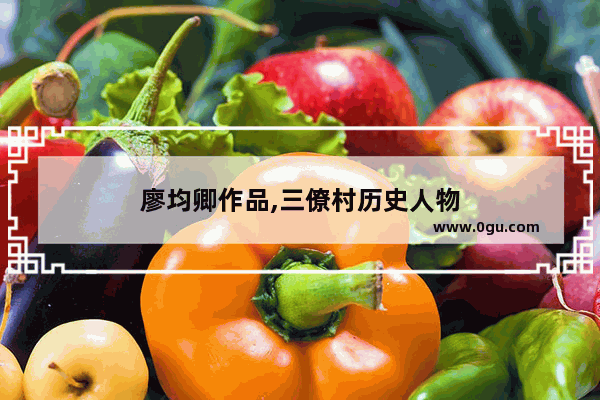 廖均卿作品,三僚村历史人物