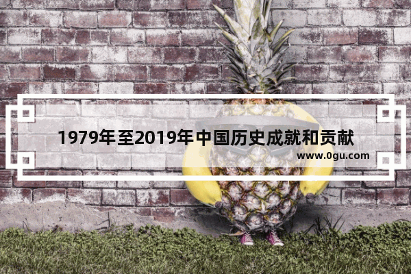 1979年至2019年中国历史成就和贡献_2019年世界历史事件