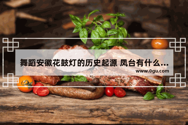 舞蹈安徽花鼓灯的历史起源 凤台有什么历史文化