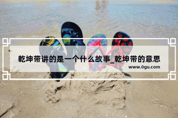 乾坤带讲的是一个什么故事_乾坤带的意思