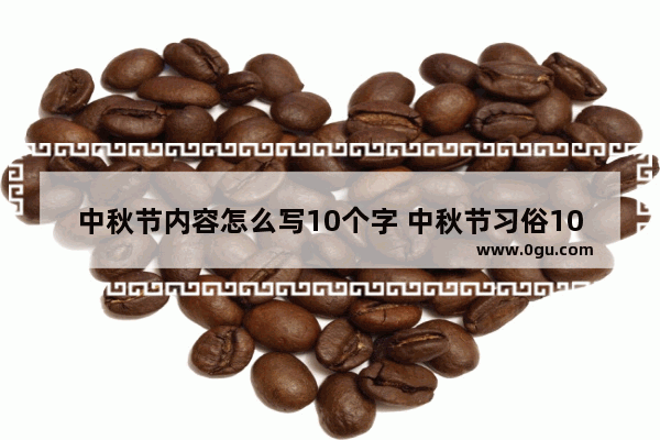 中秋节内容怎么写10个字 中秋节习俗100字