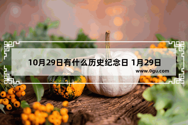 10月29日有什么历史纪念日 1月29日世界历史纪念日