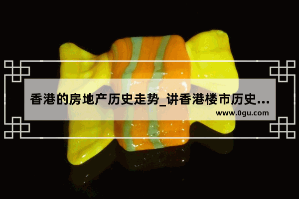 香港的房地产历史走势_讲香港楼市历史的书