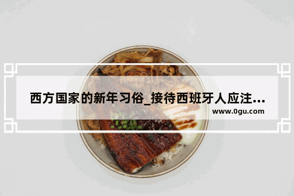 西方国家的新年习俗_接待西班牙人应注意哪些风俗习惯