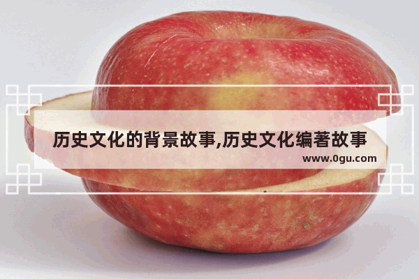 历史文化的背景故事,历史文化编著故事