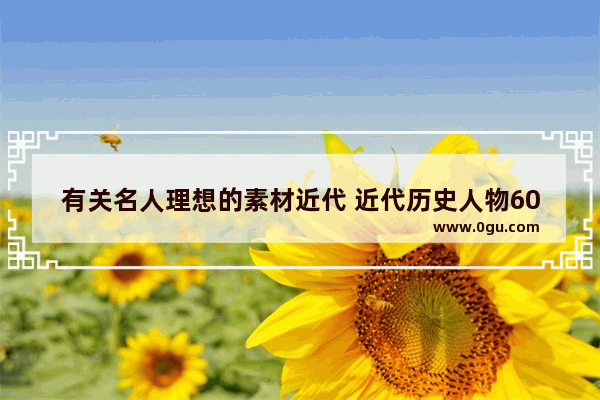 有关名人理想的素材近代 近代历史人物600字