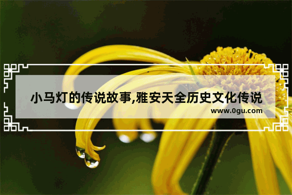 小马灯的传说故事,雅安天全历史文化传说