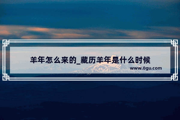 羊年怎么来的_藏历羊年是什么时候