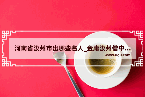 河南省汝州市出哪些名人_金庸汝州僧中心思想是啥