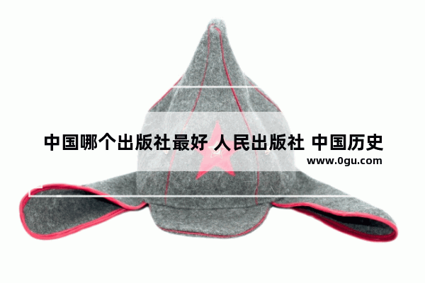 中国哪个出版社最好 人民出版社 中国历史