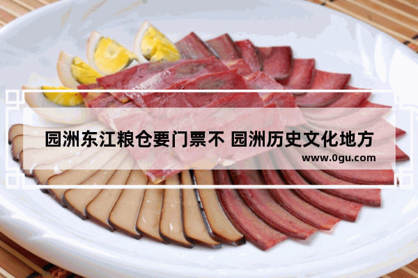 园洲东江粮仓要门票不 园洲历史文化地方
