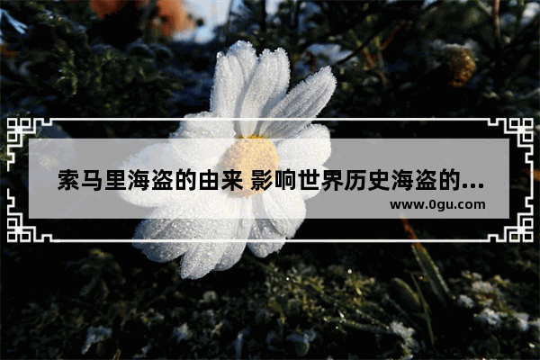 索马里海盗的由来 影响世界历史海盗的因素