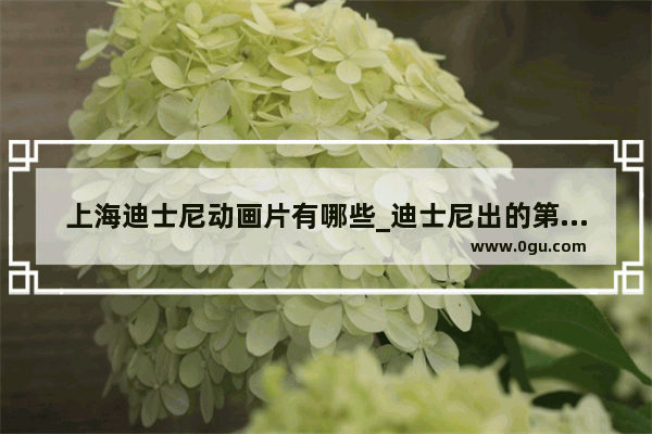 上海迪士尼动画片有哪些_迪士尼出的第一部动画是什么