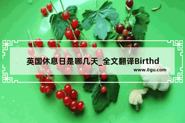 英国休息日是哪几天_全文翻译Birthday Food Around the World