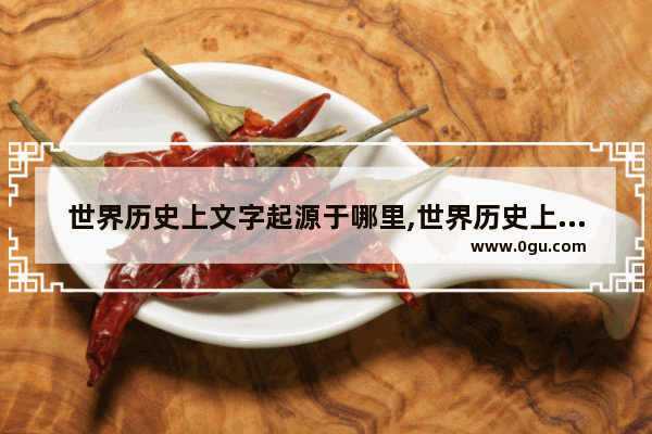 世界历史上文字起源于哪里,世界历史上文字起源于哪里