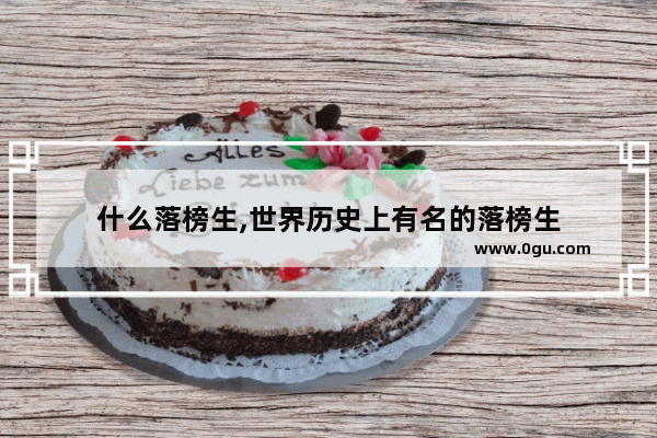 什么落榜生,世界历史上有名的落榜生