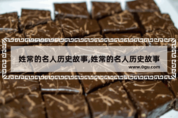 姓常的名人历史故事,姓常的名人历史故事